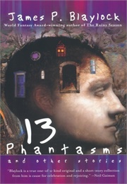 13 Phantasms and Other Stories (James P. Blaylock)
