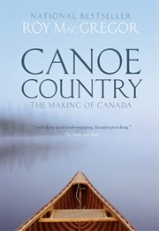 Canoe Country: The Making of Canada (Roy McGregor)