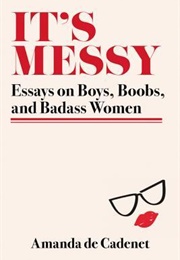 It&#39;s Messy: Essays on Boys, Boobs, and Badass Women (Amanda De Cadenet)