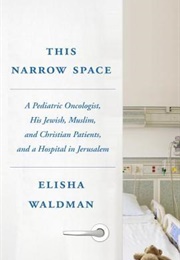 This Narrow Space: A Pediatric Oncologist, His Jewish, Muslim, and Christian Patients, and a Hospita (Elisha Waldman)