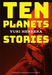 Ten Planets: Stories (Yuri Herrera)