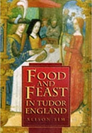 Food and Feast in Tudor England (Alison Sim)