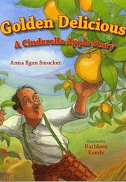 Golden Delicious: A Cinderella Apple Story (Anna Egan Smucker, Kathleen Kemly)