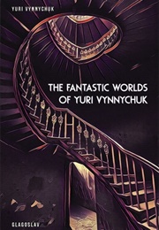 The Fantastic Worlds of Yuri Vynnychuk (Yuri Vynnychuk)