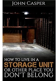 How to Live in a Storage Unit or Other Place You Don't Belong (John Casper)