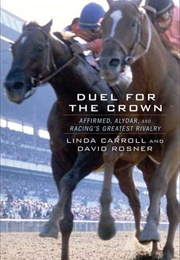 Duel for the Crown: Affirmed, Alydar, and Racing's Greatest Rivalry (Linda Carroll)