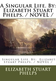 A Singular Life (Elizabeth Stuart Phelps Ward)