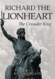 Richard the Lionheart: The Crusader King (Kate Norgate)