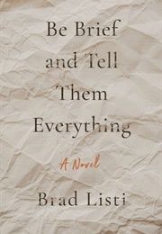 Be Brief and Tell Them Everything (Brad Listi)