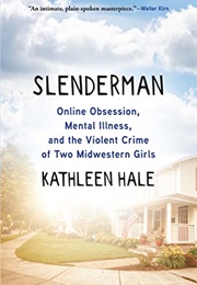 Slenderman: Online Obsession, Mental Illness, and the Violent Crime of Two Midwestern Girls (Kathleen Hale)