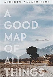 A Good Map of All Things (Alberto Alvaro Ríos)
