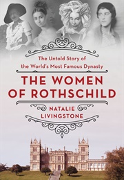 The Women of Rothschild: The Untold Story of the World&#39;s Most Famous Dynasty (Natalie Livingstone)