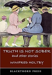 Truth Is Not Sober and Other Stories (Winifred Holtby)