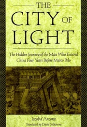 The City of Light: The Hidden Journal of the Man Who Entered China Four Years Before Marco Polo (Jacob D&#39;Ancona)