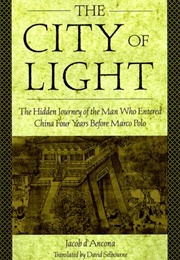 The City of Light: The Hidden Journal of the Man Who Entered China Four Years Before Marco Polo (Jacob D'Ancona)