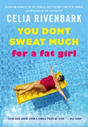 You Don&#39;t Sweat Much for a Fat Girl (Celia Rivenbark)