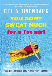 You Don't Sweat Much for a Fat Girl (Celia Rivenbark)