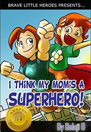 I Think My Mom&#39;s a Superhero (Bolaji O.)