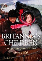 Britannia's Children: Emigration From England, Scotland, Wales and Ireland Since 1600 (Eric Richards)