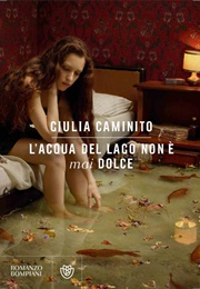 L'acqua Del Lago Non È Mai Dolce (Giulia Caminito)