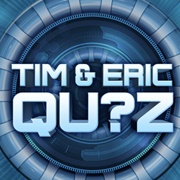 Tim and Eric Qu?Z