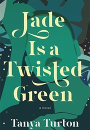 Jade Is a Twisted Green (Tanya Turton)