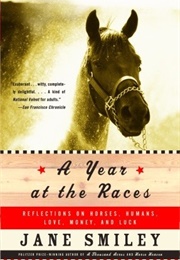 A Year at the Races: Reflections on Horses, Humans, Love, Money, and Luck (Jane Smiley)