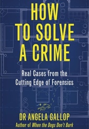 How to Solve a Crime: Stories From the Cutting Edge of Forensics (Angela Gallop)