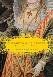 Elizabeth & Leicester: Power, Passion, Politics (Sarah Gristwood)