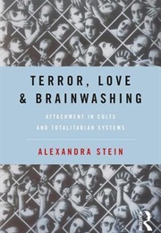 Terror, Love and Brainwashing: Attachment in Cults and Totalitarian Systems (Alexandra Stein)