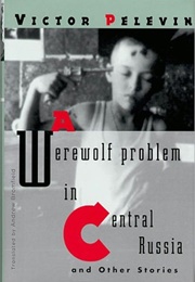 A Werewolf Problem in Central Russia (Victor Pelevin)