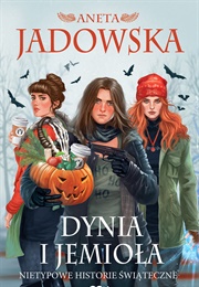 Dynia I Jemioła. Nietypowe Historie Świąteczne (Jadowska)