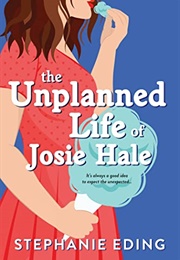 The Unplanned Life of Josie Hale (Stephanie Eding)