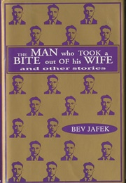 The Man Who Took a Bite Out of His Wife and Other Stories (Bev Jafek)