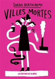 Villes Mortes (Sarah Berthiaume)