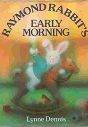 Raymond Rabbit's Early Morning (Lynne Dennis)