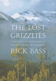 The Lost Grizzlies : A Search for Survivors in the Wilderness of Colorado (Rick Bass)
