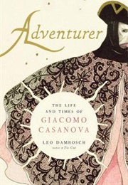 Adventurer : The Life and Times of Giacomo Casanova (Leo Damrosch)