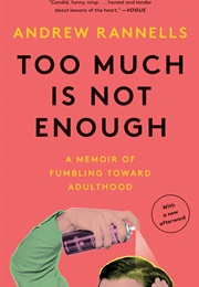 Too Much Is Not Enough: A Memoir of Fumbling Toward Adulthood (Andrew Rannells)