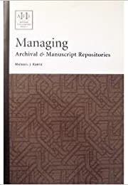 Managing Archival & Manuscript Repositories (Michael J. Kurtz)