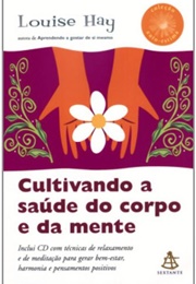 Cultivando a Saúde Do Corpo E Da Mente (Louise L. Hay)