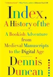 Index, a History of The: A Bookish Adventure From Medieval Manuscripts to the Digital Age (Dennis Duncan)