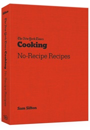 The New York Times Cooking No-Recipe Recipes (Sam Sifton)
