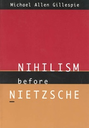 Nihilism Before Nietzsche (Michael Allen Gillespie)