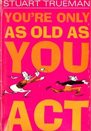 You're Only as Old as You Act (Stuart Trueman)