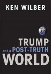 Trump and a Post-Truth World (Ken Wilbur)