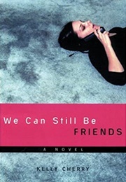 We Can Still Be Friends (Kelly Cherry)