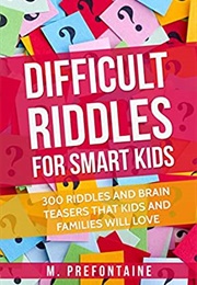 Difficult Riddles for Smart Kids (M. Prefontaine)