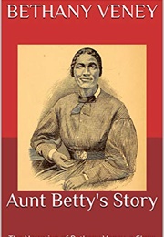 Aunt Betty's Story: The Narrative of Bethany Veney, a Slave Woman (Bethany Veney)