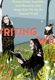 Writing Wild: Women Poets, Ramblers, and Mavericks Who Shape How We See the Natural World (Aalto, Karen)